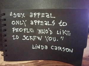 "Sex appeal only appeals to people who'd like to screw you." Linda Carson, Mr. Right & Other Stories